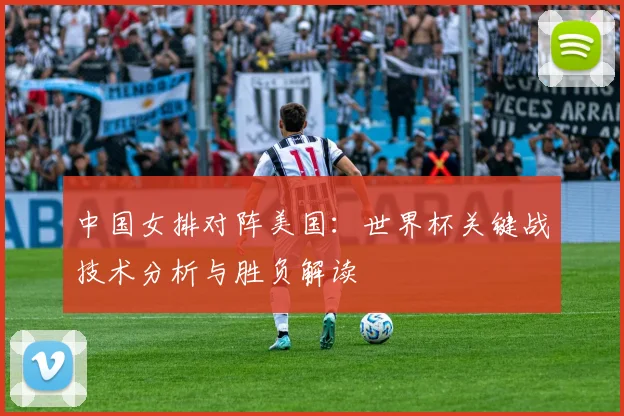中国女排对阵美国：世界杯关键战技术分析与胜负解读
