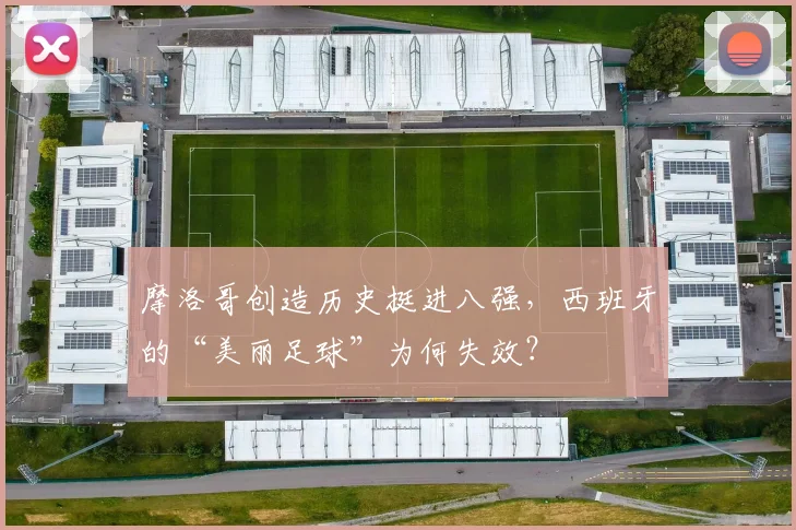 摩洛哥创造历史挺进八强，西班牙的“美丽足球”为何失效？